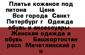 Платье кожаное под питона!!! › Цена ­ 5 000 - Все города, Санкт-Петербург г. Одежда, обувь и аксессуары » Женская одежда и обувь   . Башкортостан респ.,Мечетлинский р-н